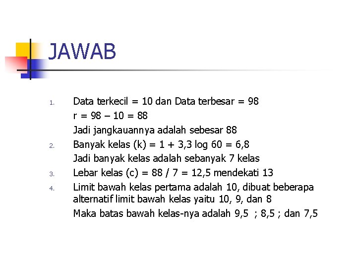 JAWAB 1. 2. 3. 4. Data terkecil = 10 dan Data terbesar = 98
