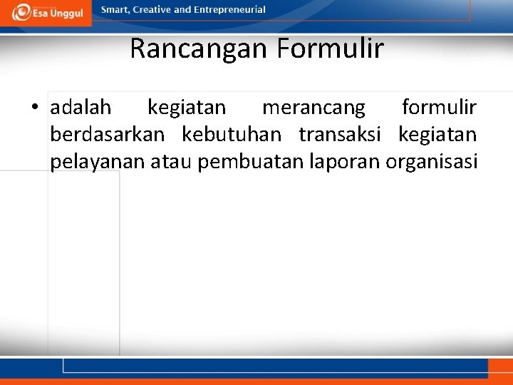 Rancangan Formulir • adalah kegiatan merancang formulir berdasarkan kebutuhan transaksi kegiatan pelayanan atau pembuatan Rancangan Formulir • adalah kegiatan merancang formulir berdasarkan kebutuhan transaksi kegiatan pelayanan atau pembuatan