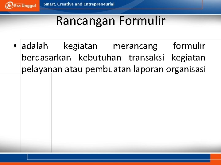 Rancangan Formulir • adalah kegiatan merancang formulir berdasarkan kebutuhan transaksi kegiatan pelayanan atau pembuatan