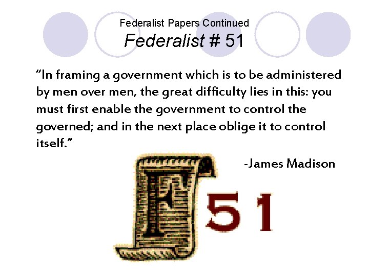 Federalist Papers Continued Federalist # 51 “In framing a government which is to be