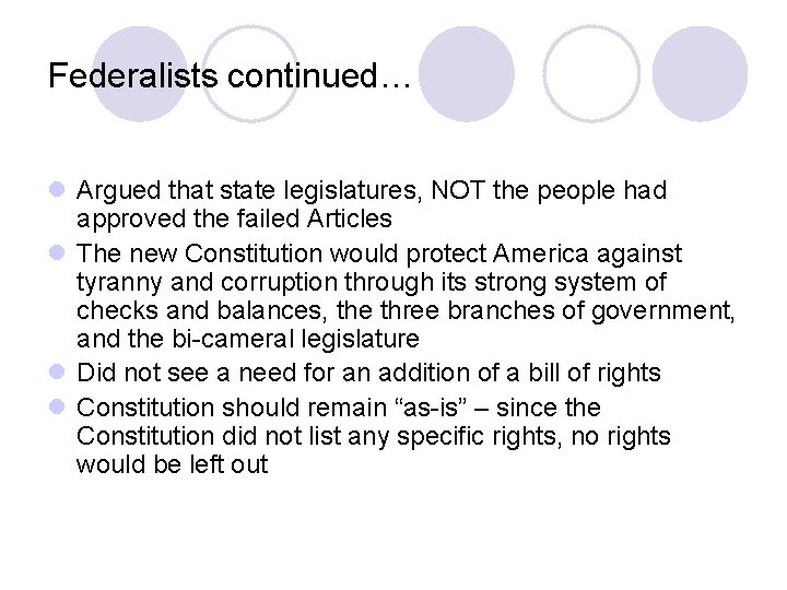 Federalists continued… l Argued that state legislatures, NOT the people had approved the failed