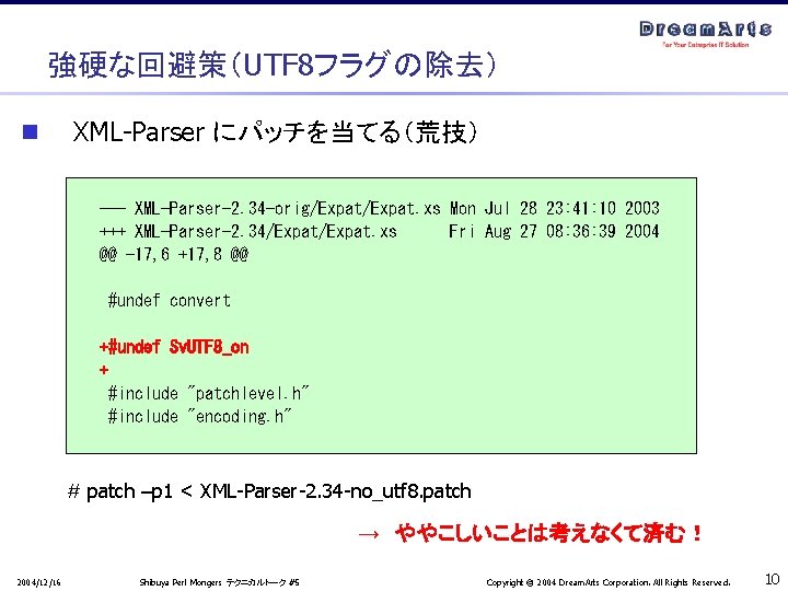 強硬な回避策（UTF 8フラグの除去） n XML-Parser にパッチを当てる（荒技） --- XML-Parser-2. 34 -orig/Expat. xs Mon Jul 28 23: