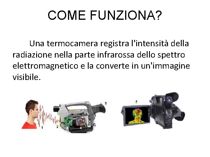 COME FUNZIONA? Una termocamera registra l'intensità della radiazione nella parte infrarossa dello spettro elettromagnetico