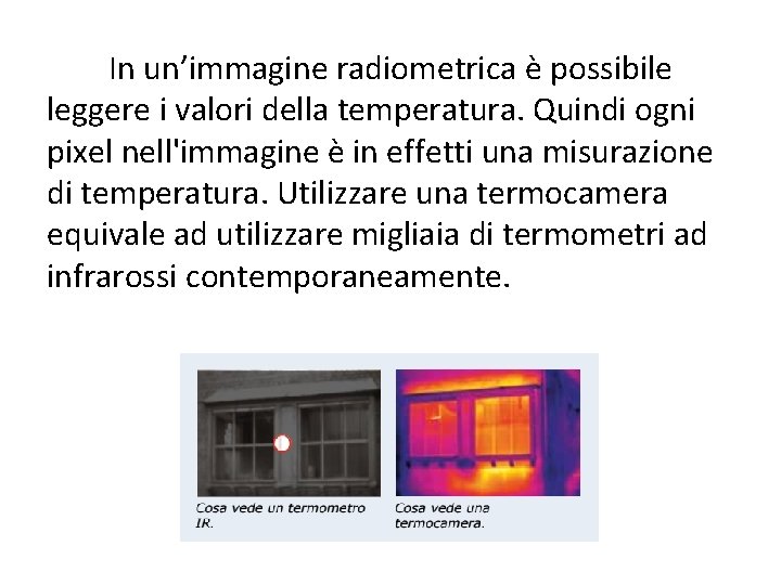 In un’immagine radiometrica è possibile leggere i valori della temperatura. Quindi ogni pixel nell'immagine