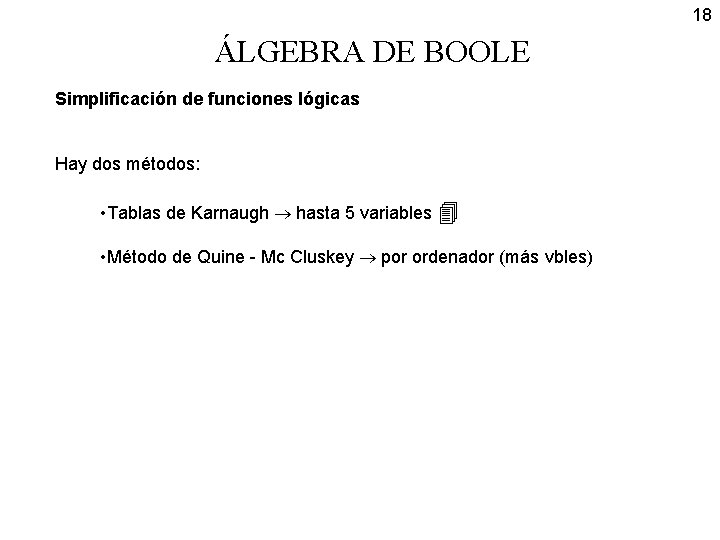 18 ÁLGEBRA DE BOOLE Simplificación de funciones lógicas Hay dos métodos: • Tablas de