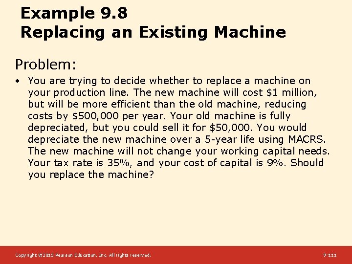Example 9. 8 Replacing an Existing Machine Problem: • You are trying to decide
