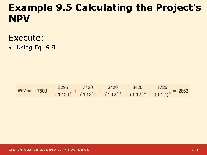 Example 9. 5 Calculating the Project’s NPV Execute: • Using Eq. 9. 8, Copyright
