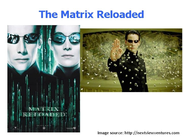 The Matrix Reloaded Image source: http: //nextviewventures. com 