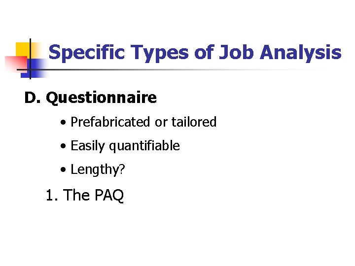 Specific Types of Job Analysis D. Questionnaire • Prefabricated or tailored • Easily quantifiable