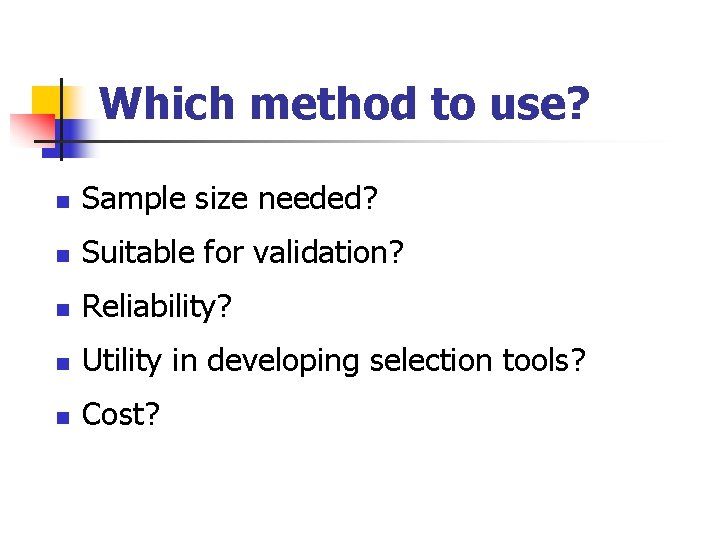 Which method to use? n Sample size needed? n Suitable for validation? n Reliability?