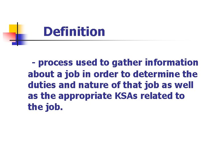 Definition - process used to gather information about a job in order to determine