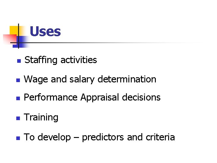 Uses n Staffing activities n Wage and salary determination n Performance Appraisal decisions n