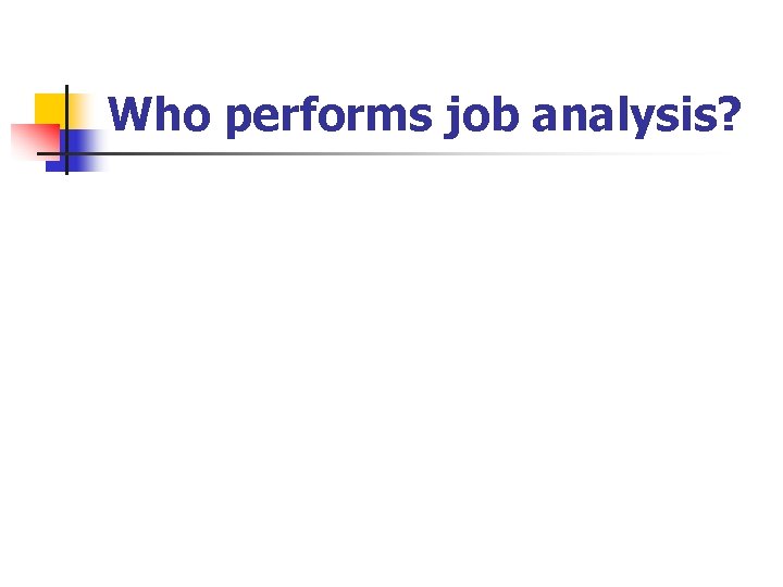 Who performs job analysis? 