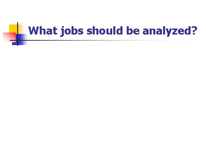 What jobs should be analyzed? 