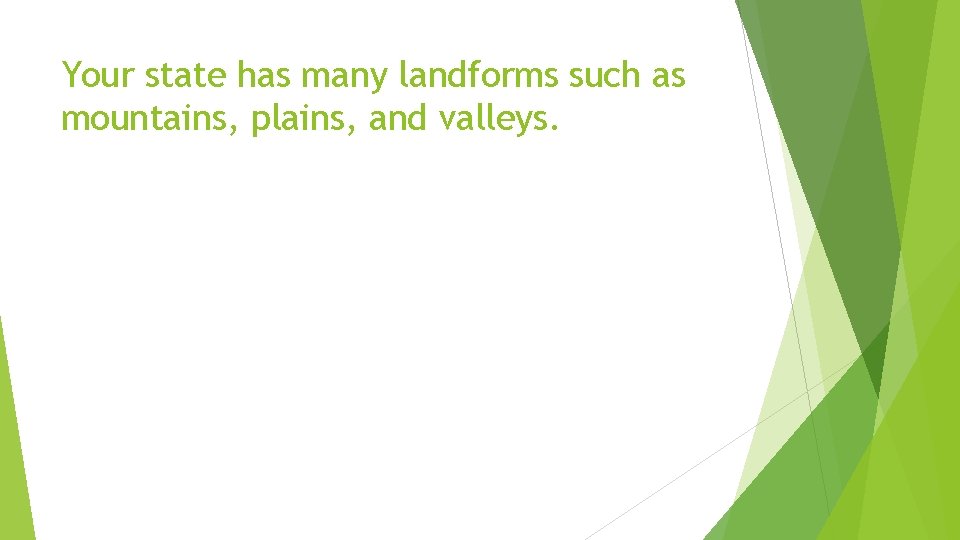 Your state has many landforms such as mountains, plains, and valleys. 
