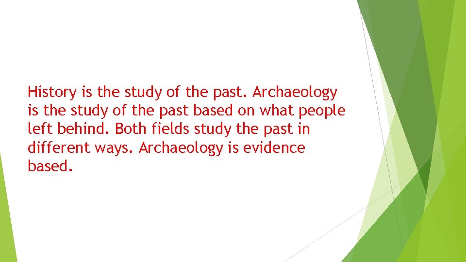 History is the study of the past. Archaeology is the study of the past