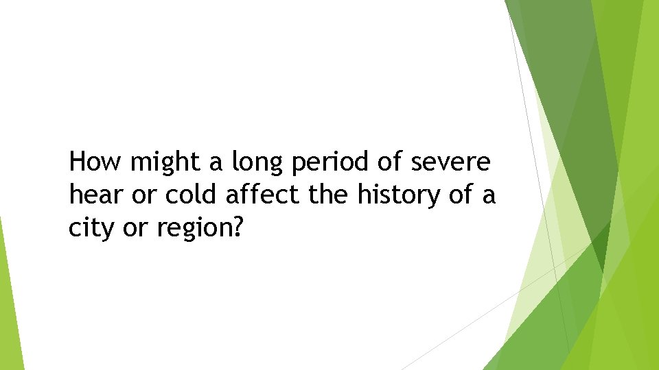 How might a long period of severe hear or cold affect the history of