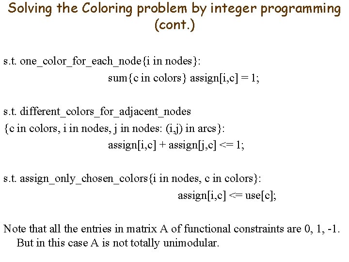 Solving the Coloring problem by integer programming (cont. ) s. t. one_color_for_each_node{i in nodes}: Solving the Coloring problem by integer programming (cont. ) s. t. one_color_for_each_node{i in nodes}: