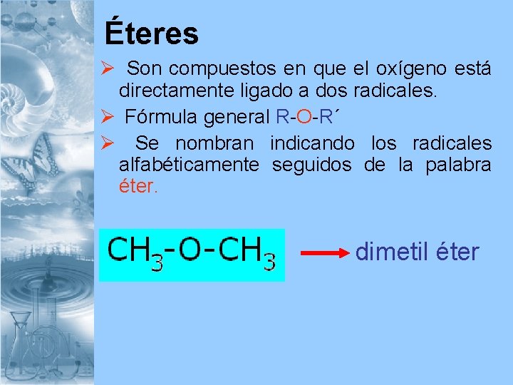 Éteres Ø Son compuestos en que el oxígeno está directamente ligado a dos radicales.