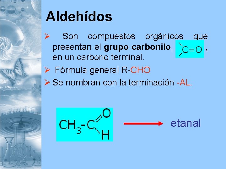 Aldehídos Ø Son compuestos orgánicos que presentan el grupo carbonilo, , en un carbono