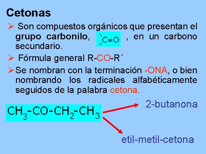 Cetonas Ø Son compuestos orgánicos que presentan el grupo carbonilo, , en un carbono