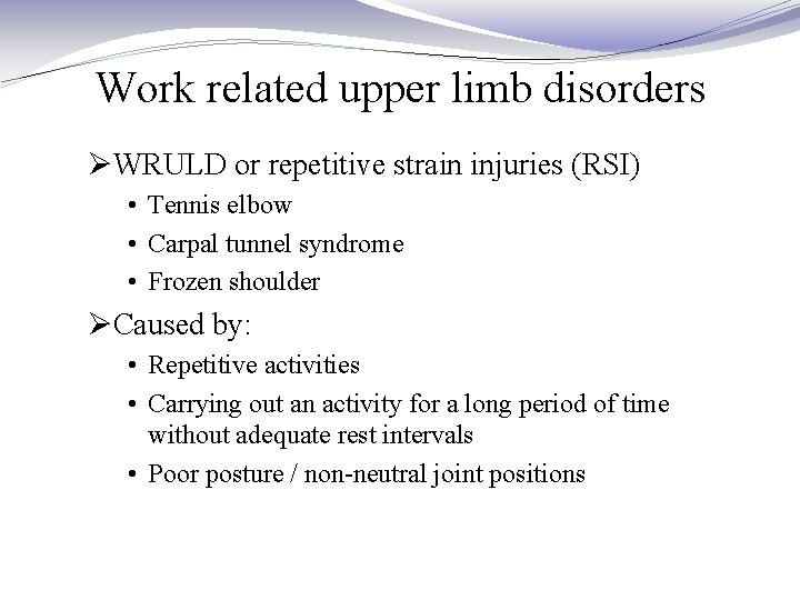 Work related upper limb disorders ØWRULD or repetitive strain injuries (RSI) • Tennis elbow Work related upper limb disorders ØWRULD or repetitive strain injuries (RSI) • Tennis elbow
