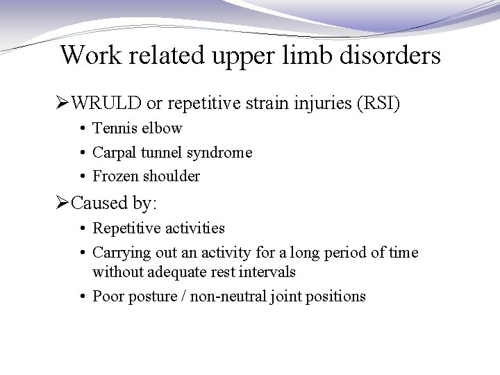 Work related upper limb disorders ØWRULD or repetitive strain injuries (RSI) • Tennis elbow