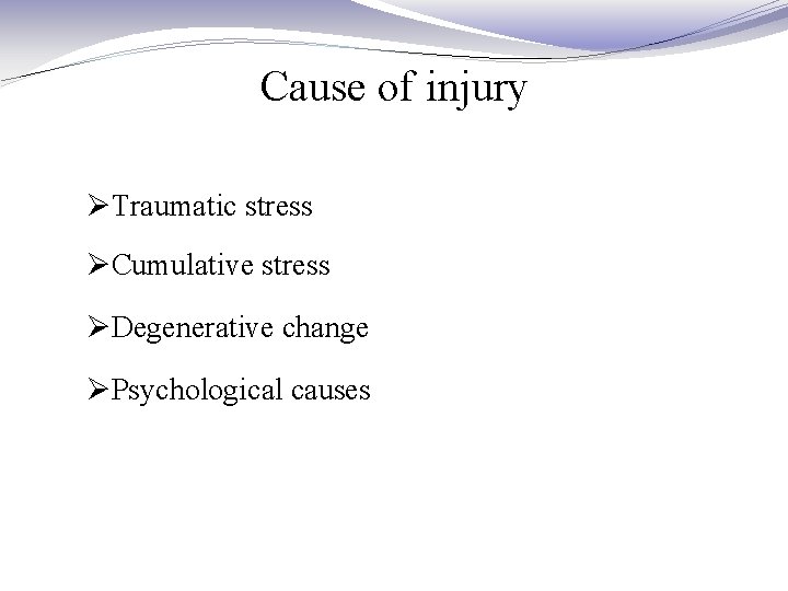 Cause of injury ØTraumatic stress ØCumulative stress ØDegenerative change ØPsychological causes 