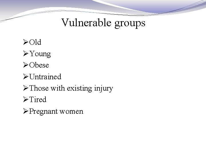Vulnerable groups ØOld ØYoung ØObese ØUntrained ØThose with existing injury ØTired ØPregnant women 