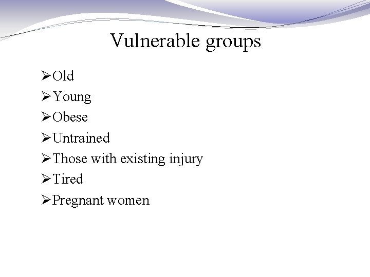 Vulnerable groups ØOld ØYoung ØObese ØUntrained ØThose with existing injury ØTired ØPregnant women Vulnerable groups ØOld ØYoung ØObese ØUntrained ØThose with existing injury ØTired ØPregnant women