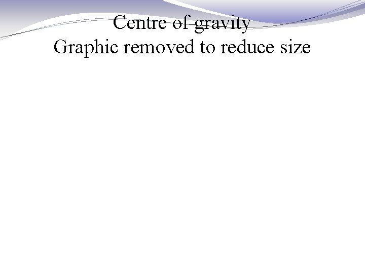 Centre of gravity Graphic removed to reduce size 