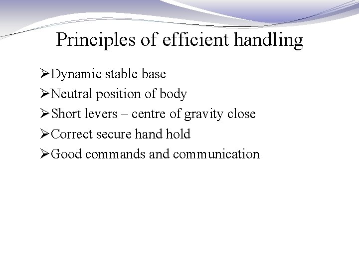 Principles of efficient handling ØDynamic stable base ØNeutral position of body ØShort levers –