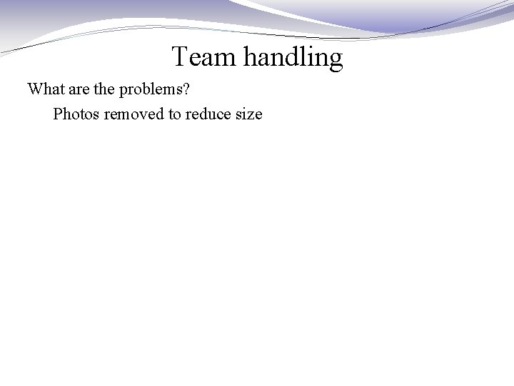 Team handling What are the problems? Photos removed to reduce size Team handling What are the problems? Photos removed to reduce size