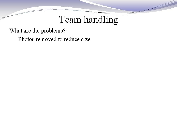 Team handling What are the problems? Photos removed to reduce size 