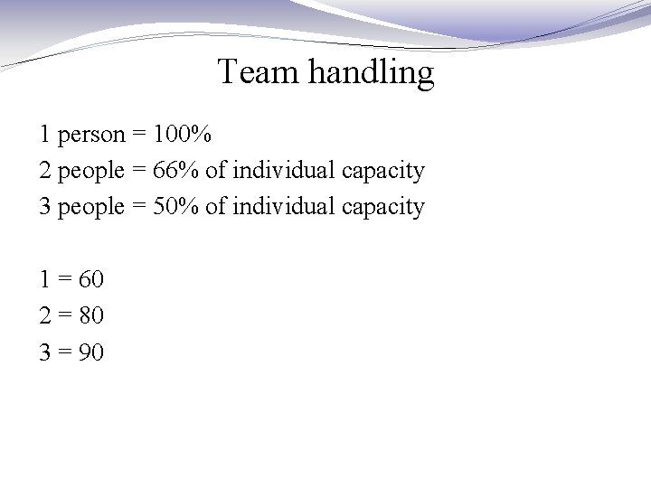 Team handling 1 person = 100% 2 people = 66% of individual capacity 3 Team handling 1 person = 100% 2 people = 66% of individual capacity 3