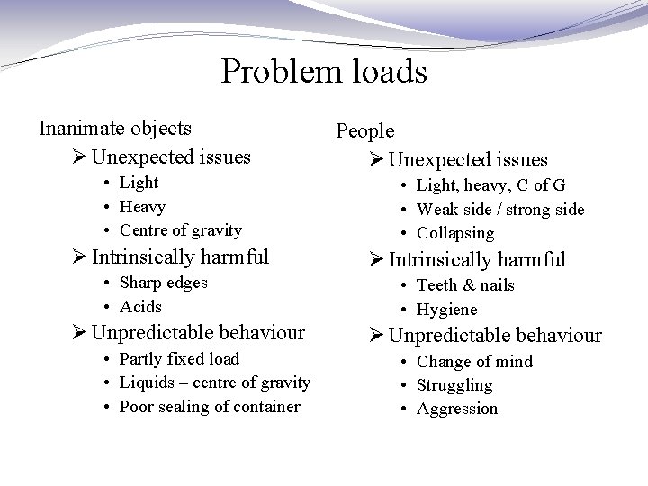 Problem loads Inanimate objects Ø Unexpected issues • Light • Heavy • Centre of