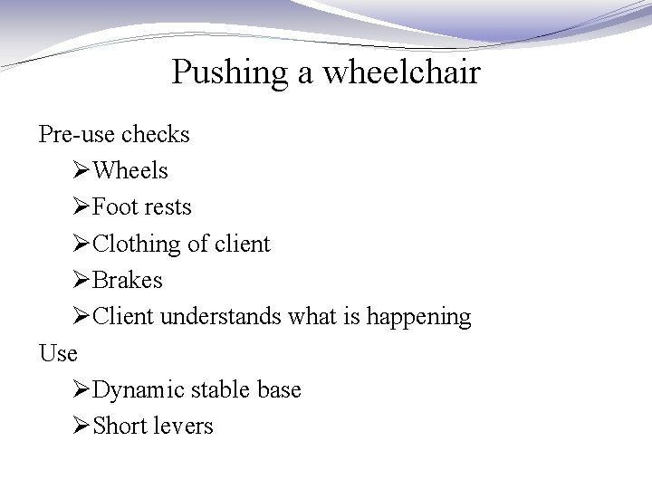 Pushing a wheelchair Pre-use checks ØWheels ØFoot rests ØClothing of client ØBrakes ØClient understands Pushing a wheelchair Pre-use checks ØWheels ØFoot rests ØClothing of client ØBrakes ØClient understands