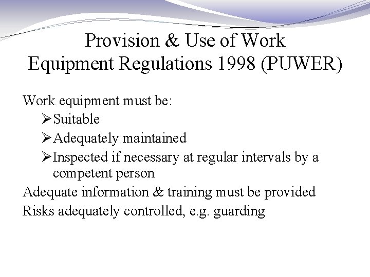 Provision & Use of Work Equipment Regulations 1998 (PUWER) Work equipment must be: ØSuitable Provision & Use of Work Equipment Regulations 1998 (PUWER) Work equipment must be: ØSuitable