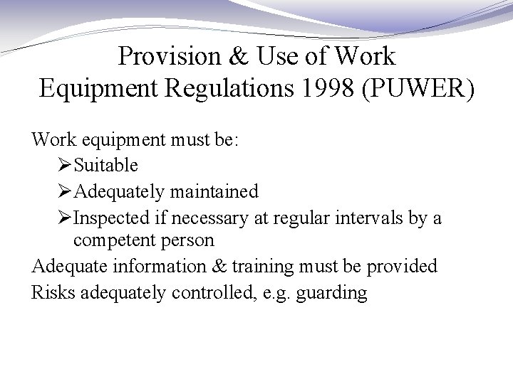 Provision & Use of Work Equipment Regulations 1998 (PUWER) Work equipment must be: ØSuitable