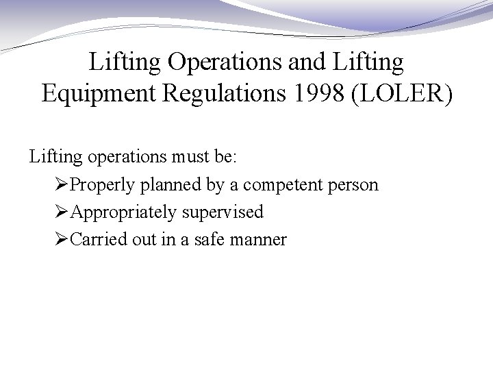 Lifting Operations and Lifting Equipment Regulations 1998 (LOLER) Lifting operations must be: ØProperly planned