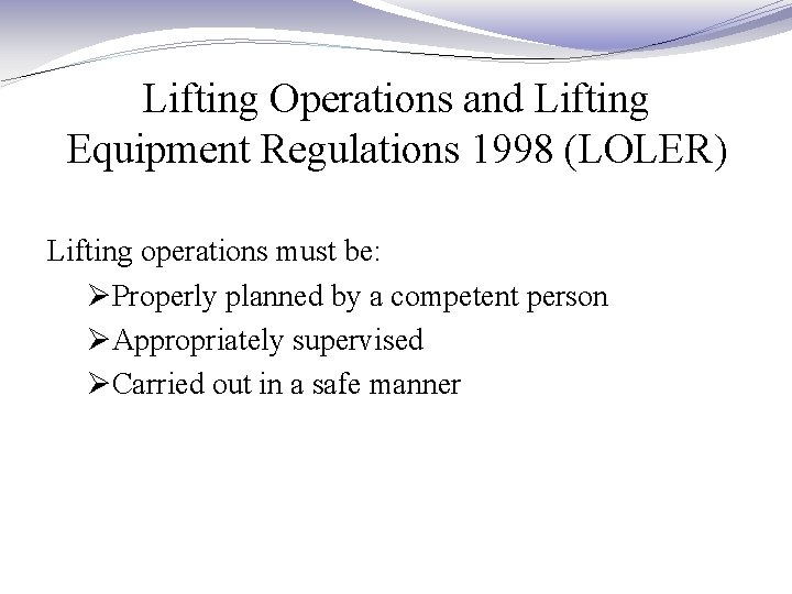 Lifting Operations and Lifting Equipment Regulations 1998 (LOLER) Lifting operations must be: ØProperly planned Lifting Operations and Lifting Equipment Regulations 1998 (LOLER) Lifting operations must be: ØProperly planned