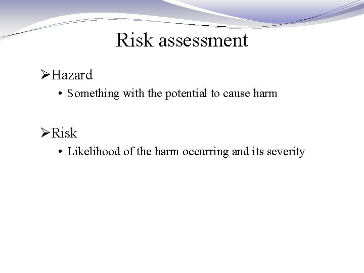 Risk assessment ØHazard • Something with the potential to cause harm ØRisk • Likelihood Risk assessment ØHazard • Something with the potential to cause harm ØRisk • Likelihood