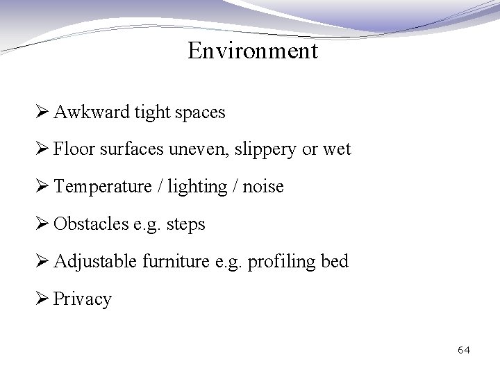 Environment Ø Awkward tight spaces Ø Floor surfaces uneven, slippery or wet Ø Temperature