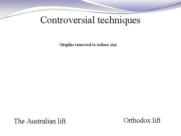 Controversial techniques Graphic removed to reduce size The Australian lift Orthodox lift Controversial techniques Graphic removed to reduce size The Australian lift Orthodox lift