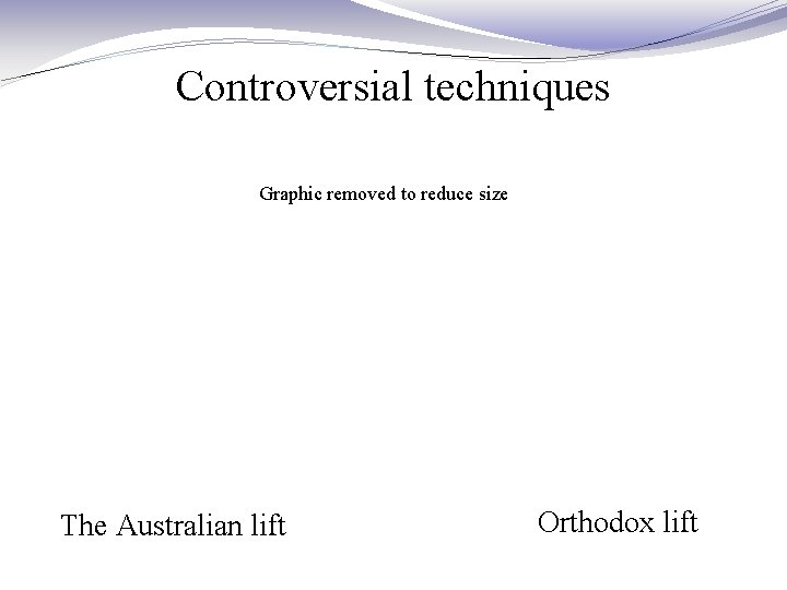 Controversial techniques Graphic removed to reduce size The Australian lift Orthodox lift 