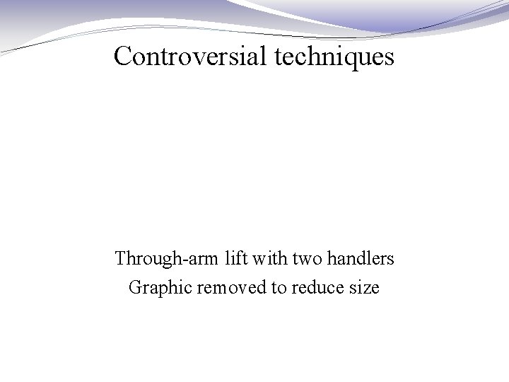 Controversial techniques Through-arm lift with two handlers Graphic removed to reduce size Controversial techniques Through-arm lift with two handlers Graphic removed to reduce size