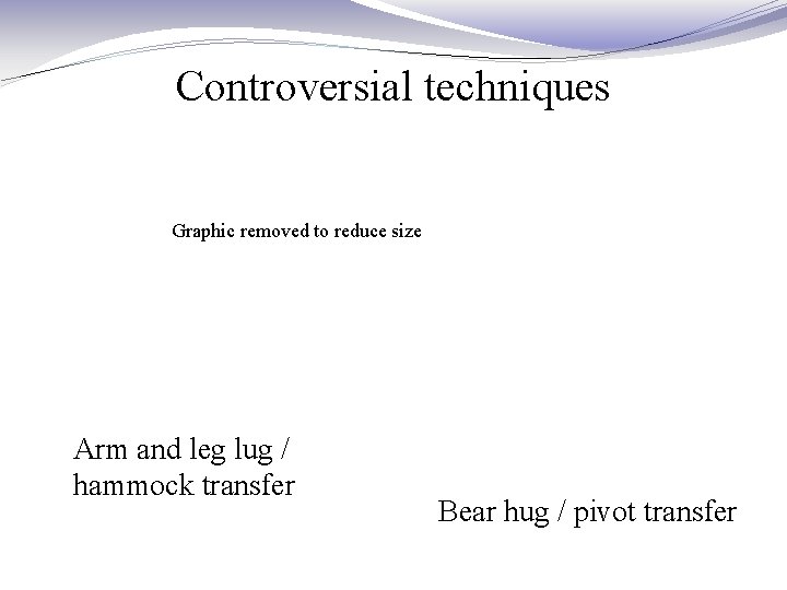 Controversial techniques Graphic removed to reduce size Arm and leg lug / hammock transfer Controversial techniques Graphic removed to reduce size Arm and leg lug / hammock transfer