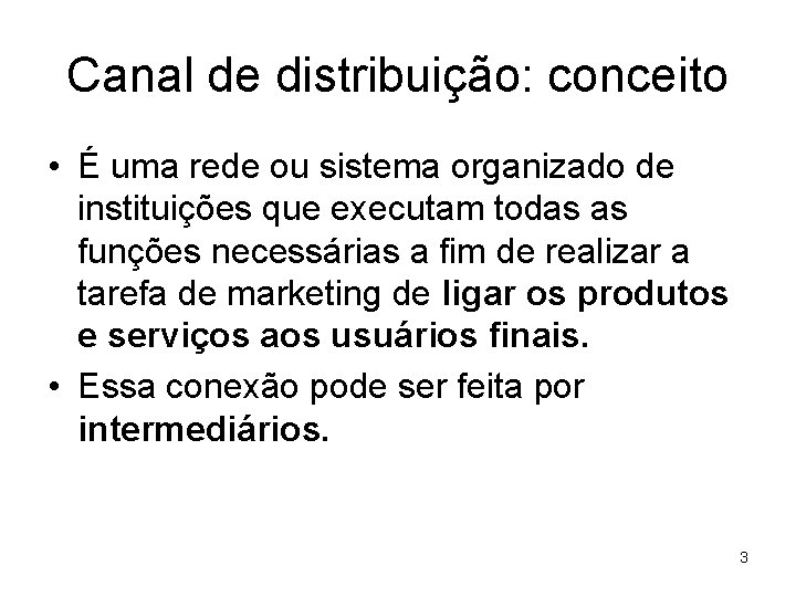 Canal de distribuição: conceito • É uma rede ou sistema organizado de instituições que