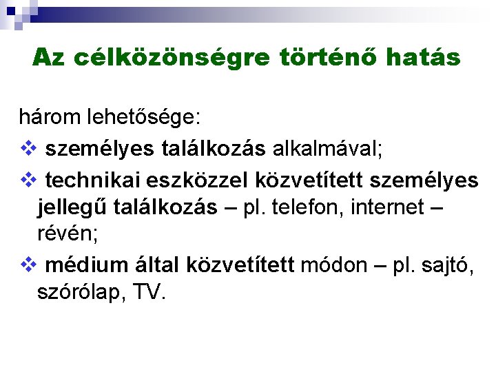 Az célközönségre történő hatás három lehetősége: személyes találkozás alkalmával; technikai eszközzel közvetített személyes jellegű