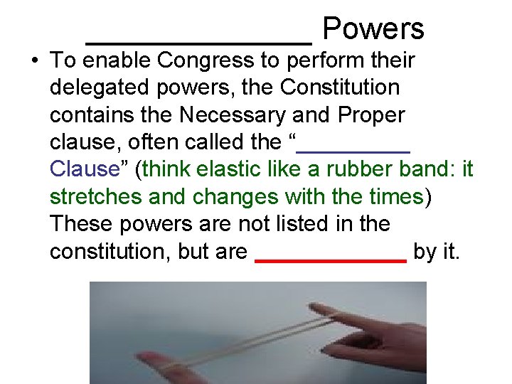 _______ Powers • To enable Congress to perform their delegated powers, the Constitution contains